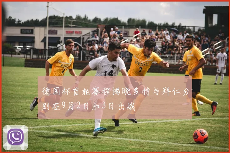 德国杯首轮赛程揭晓多特与拜仁分别在9月2日和3日出战